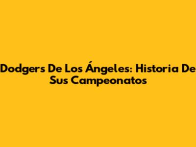 Dodgers De Los Ángeles: Historia De Sus Campeonatos