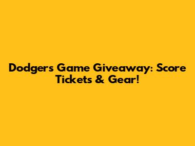 Dodgers Game Giveaway: Score Tickets & Gear!