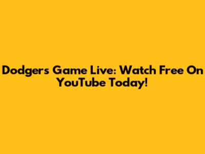 Dodgers Game Live: Watch Free On YouTube Today!
