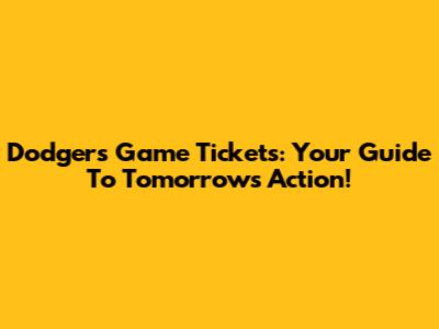Dodgers Game Tickets: Your Guide To Tomorrow's Action!