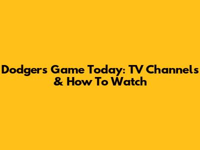 Dodgers Game Today: TV Channels & How To Watch