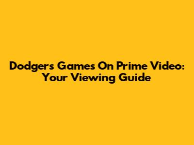 Dodgers Games On Prime Video: Your Viewing Guide