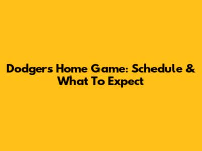 Dodgers Home Game: Schedule & What To Expect