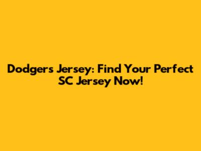 Dodgers Jersey: Find Your Perfect SC Jersey Now!