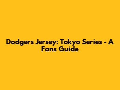 Dodgers Jersey: Tokyo Series - A Fan's Guide