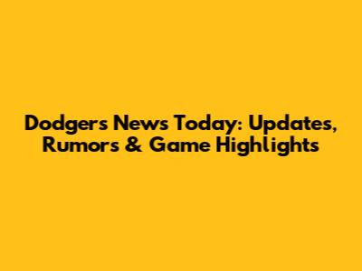 Dodgers News Today: Updates, Rumors & Game Highlights