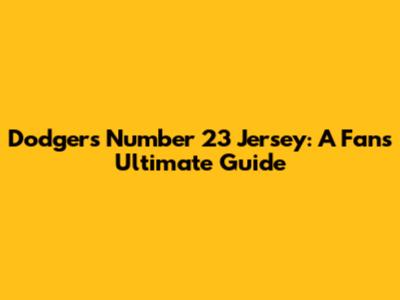 Dodgers Number 23 Jersey: A Fan's Ultimate Guide