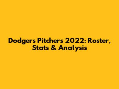 Dodgers Pitchers 2022: Roster, Stats & Analysis