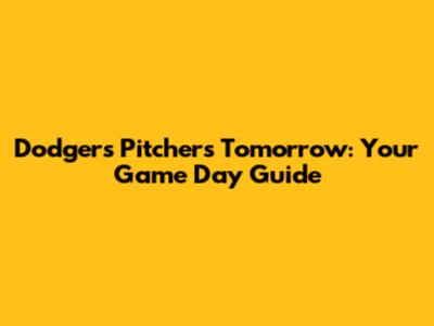 Dodgers Pitchers Tomorrow: Your Game Day Guide