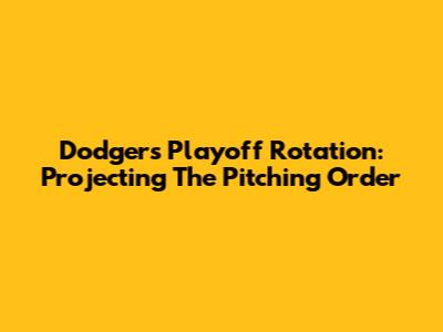 Dodgers Playoff Rotation: Projecting The Pitching Order