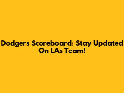 Dodgers Scoreboard: Stay Updated On LA's Team!
