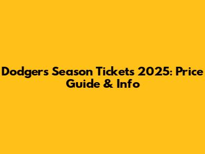 Dodgers Season Tickets 2025: Price Guide & Info
