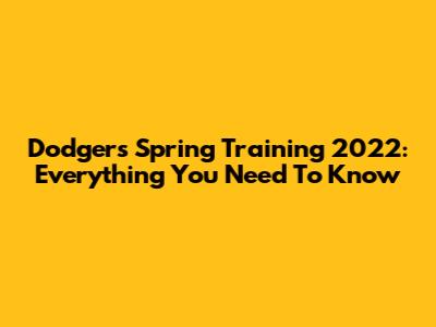 Dodgers Spring Training 2022: Everything You Need To Know