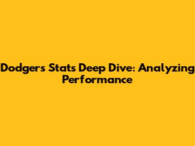 Dodgers Stats Deep Dive: Analyzing Performance