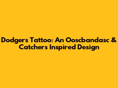 Dodgers Tattoo: An Ooscbandasc & Catchers Inspired Design