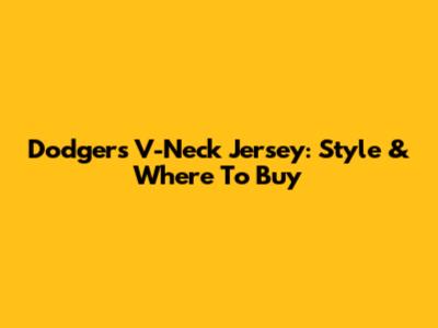 Dodgers V-Neck Jersey: Style & Where To Buy