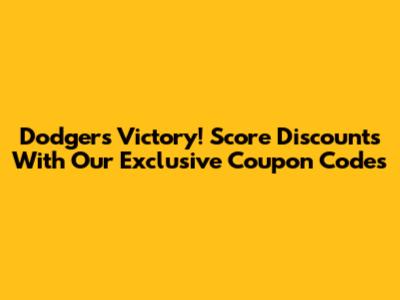 Dodgers Victory! Score Discounts With Our Exclusive Coupon Codes