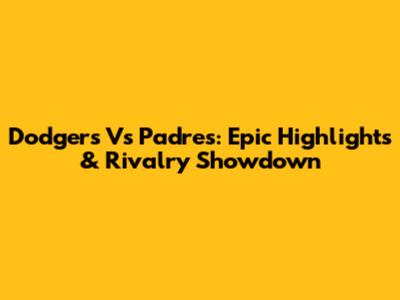 Dodgers Vs Padres: Epic Highlights & Rivalry Showdown