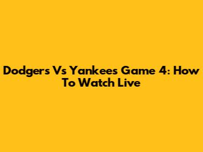 Dodgers Vs Yankees Game 4: How To Watch Live