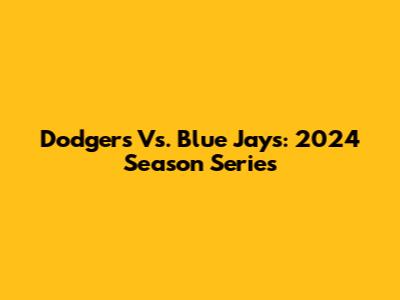 Dodgers Vs. Blue Jays: 2024 Season Series