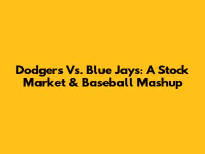 Dodgers Vs. Blue Jays: A Stock Market & Baseball Mashup