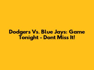 Dodgers Vs. Blue Jays: Game Tonight - Don't Miss It!