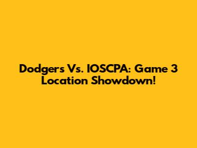 Dodgers Vs. IOSCPA: Game 3 Location Showdown!