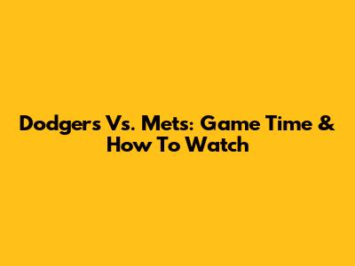 Dodgers Vs. Mets: Game Time & How To Watch