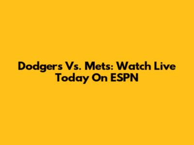 Dodgers Vs. Mets: Watch Live Today On ESPN