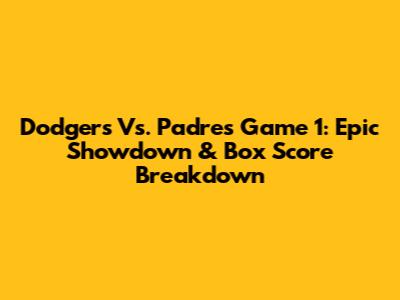 Dodgers Vs. Padres Game 1: Epic Showdown & Box Score Breakdown