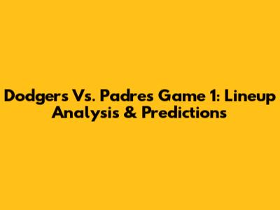 Dodgers Vs. Padres Game 1: Lineup Analysis & Predictions