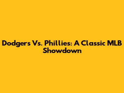 Dodgers Vs. Phillies: A Classic MLB Showdown