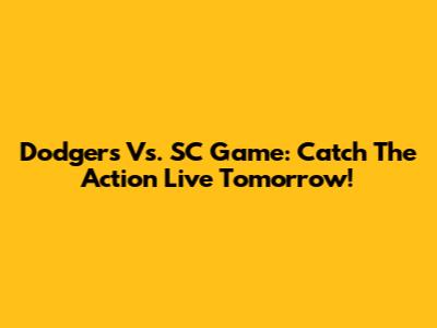 Dodgers Vs. SC Game: Catch The Action Live Tomorrow!