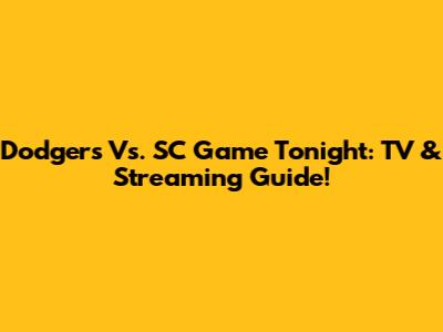 Dodgers Vs. SC Game Tonight: TV & Streaming Guide!