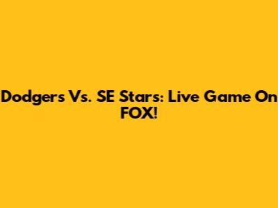 Dodgers Vs. SE Stars: Live Game On FOX!