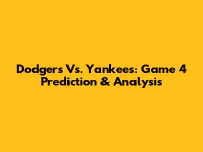 Dodgers Vs. Yankees: Game 4 Prediction & Analysis