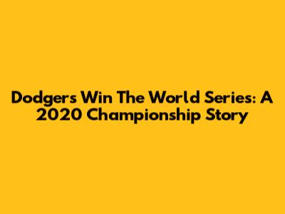 Dodgers Win The World Series: A 2020 Championship Story