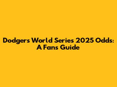 Dodgers World Series 2025 Odds: A Fan's Guide