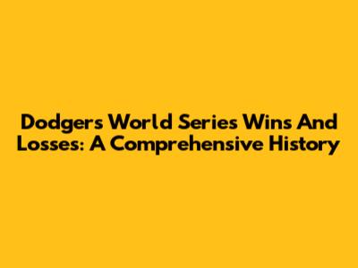Dodgers World Series Wins And Losses: A Comprehensive History