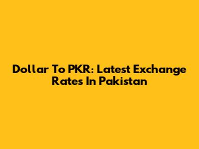 Dollar To PKR: Latest Exchange Rates In Pakistan