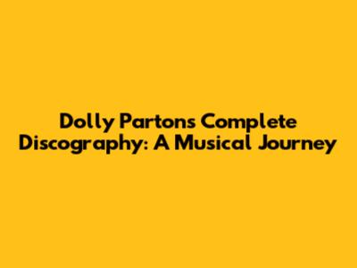 Dolly Parton's Complete Discography: A Musical Journey