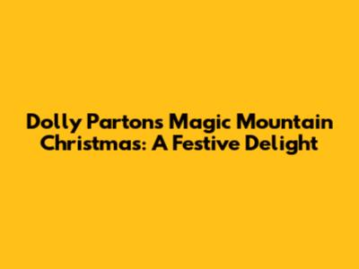 Dolly Parton's Magic Mountain Christmas: A Festive Delight