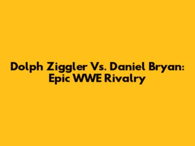 Dolph Ziggler Vs. Daniel Bryan: Epic WWE Rivalry