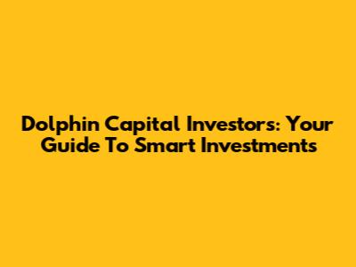 Dolphin Capital Investors: Your Guide To Smart Investments