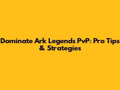 Dominate Ark Legends PvP: Pro Tips & Strategies