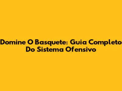 Domine O Basquete: Guia Completo Do Sistema Ofensivo