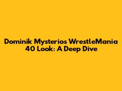 Dominik Mysterio's WrestleMania 40 Look: A Deep Dive