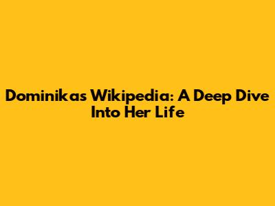 Dominika's Wikipedia: A Deep Dive Into Her Life