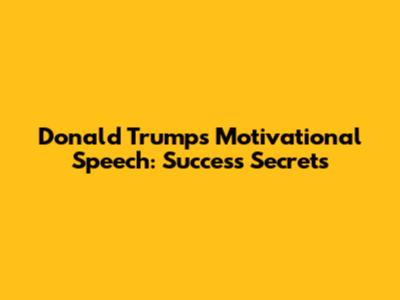 Donald Trump's Motivational Speech: Success Secrets
