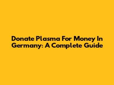 Donate Plasma For Money In Germany: A Complete Guide